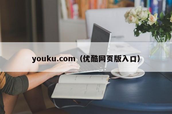 youku.com（优酷网页版入口）