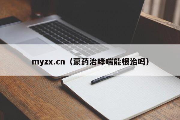 myzx.cn（蒙药治哮喘能根治吗）